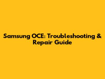 Samsung OCE: Troubleshooting & Repair Guide