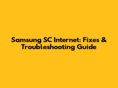 Samsung SC Internet: Fixes & Troubleshooting Guide