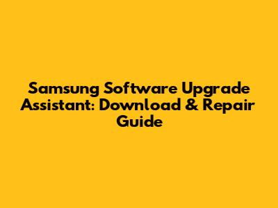 Samsung Software Upgrade Assistant: Download & Repair Guide