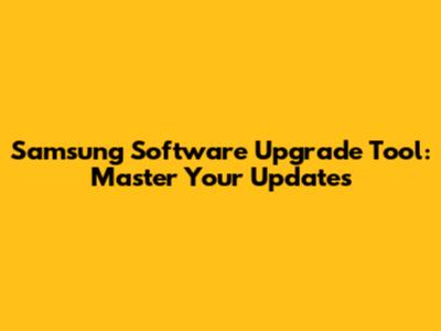 Samsung Software Upgrade Tool: Master Your Updates