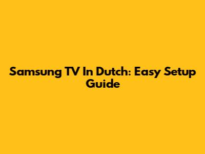 Samsung TV In Dutch: Easy Setup Guide