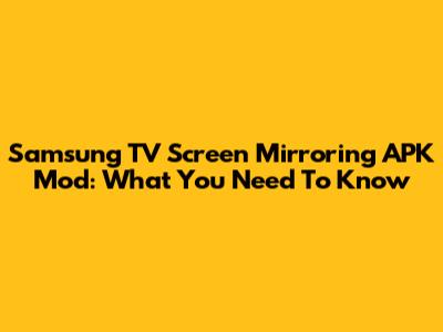 Samsung TV Screen Mirroring APK Mod: What You Need To Know