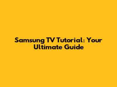 Samsung TV Tutorial: Your Ultimate Guide