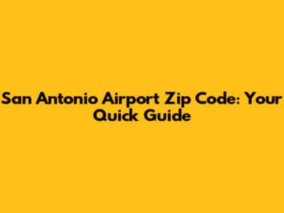 San Antonio Airport Zip Code: Your Quick Guide