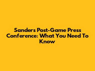 Sanders Post-Game Press Conference: What You Need To Know