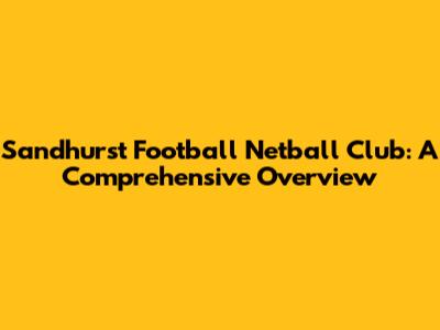 Sandhurst Football Netball Club: A Comprehensive Overview