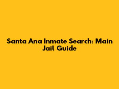 Santa Ana Inmate Search: Main Jail Guide