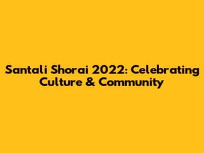Santali Shorai 2022: Celebrating Culture & Community