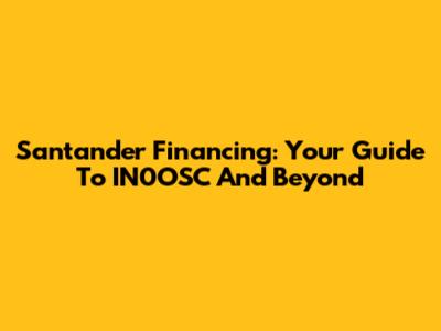 Santander Financing: Your Guide To IN0OSC And Beyond