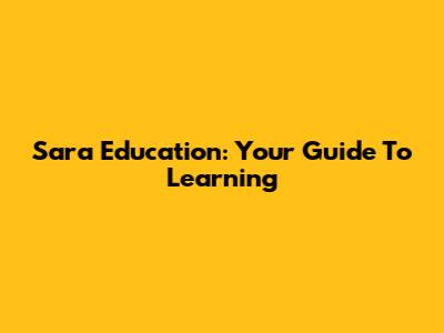 Sara Education: Your Guide To Learning