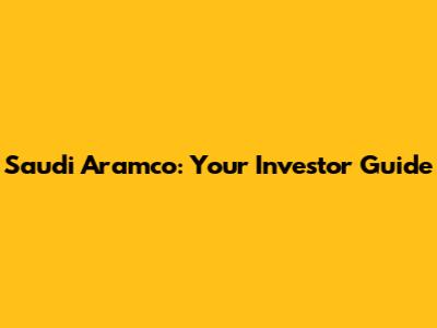 Saudi Aramco: Your Investor Guide