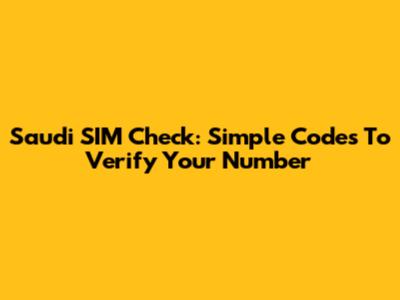 Saudi SIM Check: Simple Codes To Verify Your Number