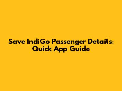Save IndiGo Passenger Details: Quick App Guide