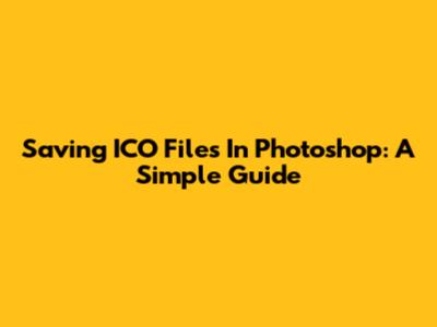 Saving ICO Files In Photoshop: A Simple Guide