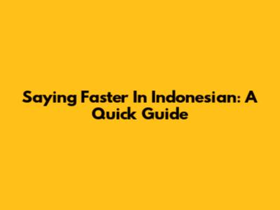 Saying 'Faster' In Indonesian: A Quick Guide