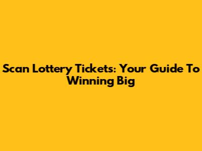 Scan Lottery Tickets: Your Guide To Winning Big