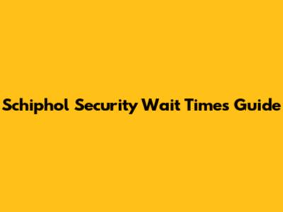 Schiphol Security Wait Times Guide