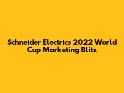 Schneider Electric's 2022 World Cup Marketing Blitz