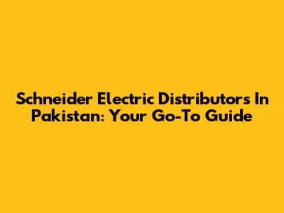 Schneider Electric Distributors In Pakistan: Your Go-To Guide