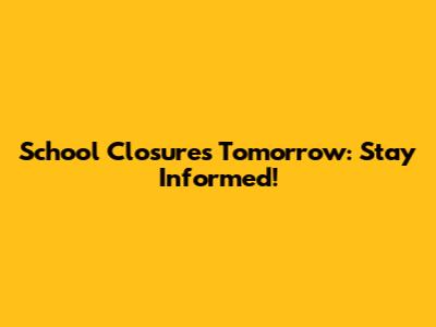 School Closures Tomorrow: Stay Informed!