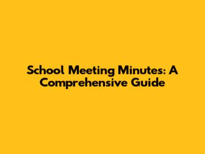 School Meeting Minutes: A Comprehensive Guide