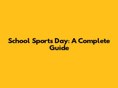 School Sports Day: A Complete Guide