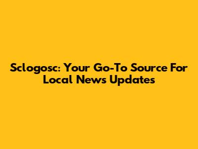 Sclogosc: Your Go-To Source For Local News Updates