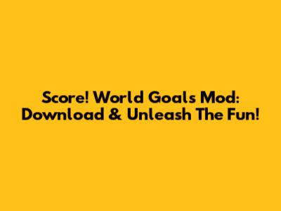 Score! World Goals Mod: Download & Unleash The Fun!
