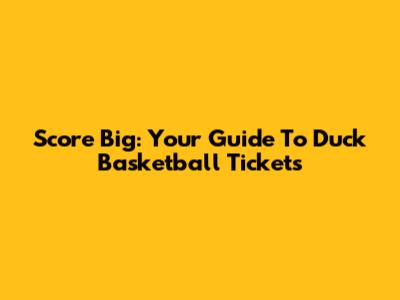 Score Big: Your Guide To Duck Basketball Tickets