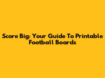 Score Big: Your Guide To Printable Football Boards