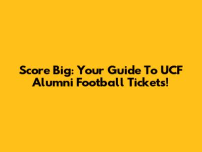 Score Big: Your Guide To UCF Alumni Football Tickets!