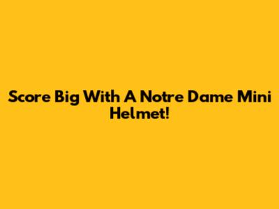 Score Big With A Notre Dame Mini Helmet!