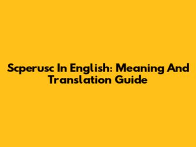 Scperusc In English: Meaning And Translation Guide