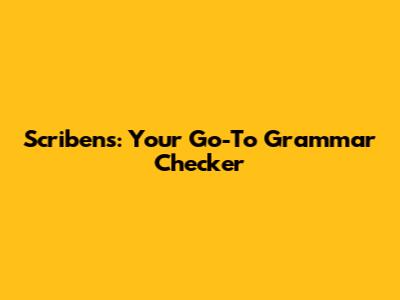 Scribens: Your Go-To Grammar Checker