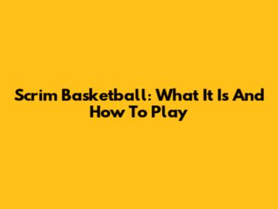 Scrim Basketball: What It Is And How To Play