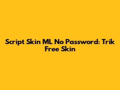 Script Skin ML No Password: Trik Free Skin