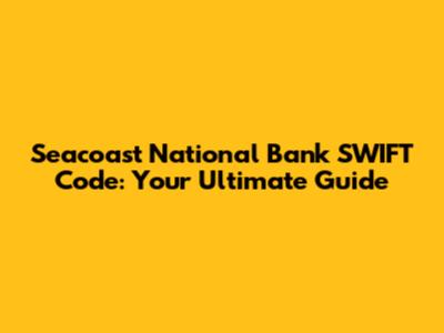 Seacoast National Bank SWIFT Code: Your Ultimate Guide