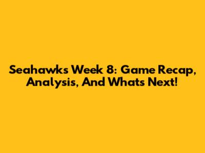 Seahawks Week 8: Game Recap, Analysis, And What's Next!