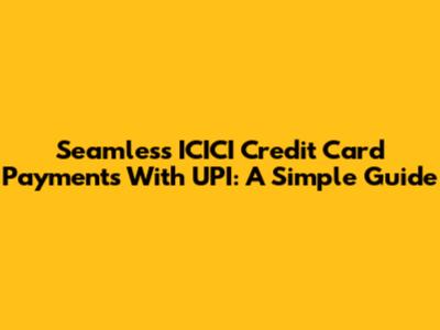 Seamless ICICI Credit Card Payments With UPI: A Simple Guide