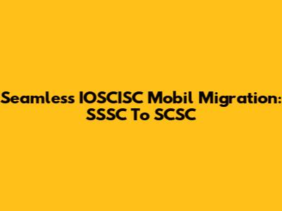 Seamless IOSCISC Mobil Migration: SSSC To SCSC