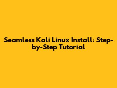 Seamless Kali Linux Install: Step-by-Step Tutorial