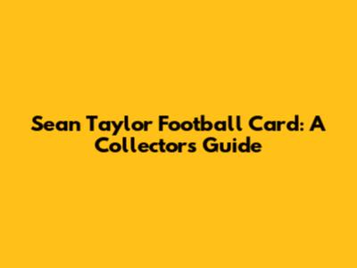 Sean Taylor Football Card: A Collector's Guide