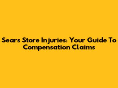 Sears Store Injuries: Your Guide To Compensation Claims