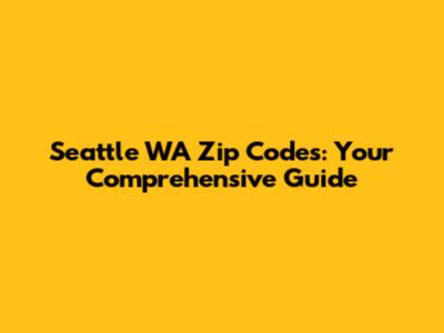 Seattle WA Zip Codes: Your Comprehensive Guide