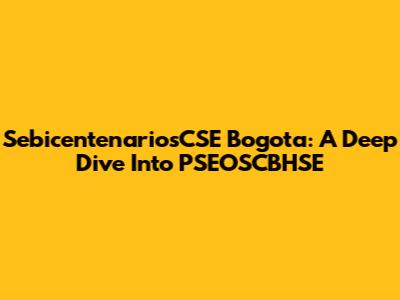 SebicentenariosCSE Bogota: A Deep Dive Into PSEOSCBHSE