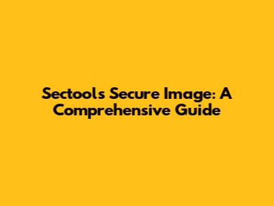 Sectools Secure Image: A Comprehensive Guide