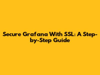 Secure Grafana With SSL: A Step-by-Step Guide