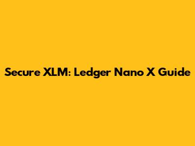 Secure XLM: Ledger Nano X Guide
