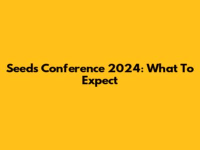 Seeds Conference 2024: What To Expect