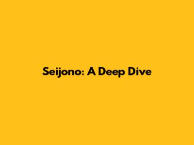 Seijono: A Deep Dive